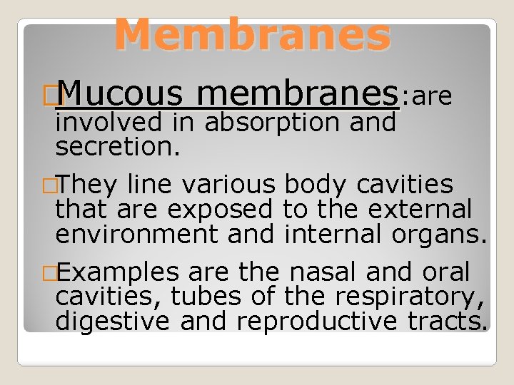 Membranes �Mucous membranes: are involved in absorption and secretion. �They line various body cavities