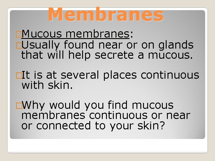 Membranes �Mucous membranes: membranes �Usually found near or on glands that will help secrete