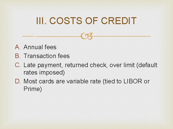 III. COSTS OF CREDIT A. Annual fees B. Transaction fees C. Late payment, returned