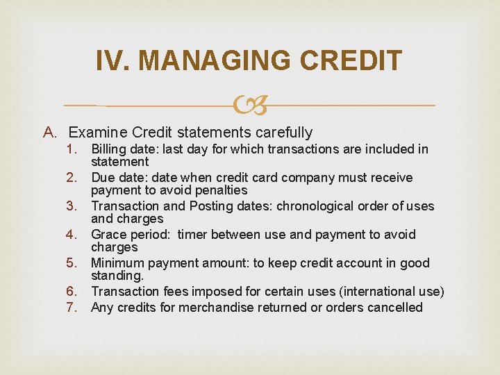 IV. MANAGING CREDIT A. Examine Credit statements carefully 1. 2. 3. 4. 5. 6.