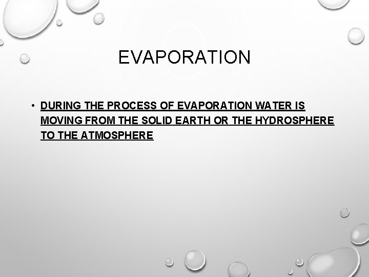 EVAPORATION • DURING THE PROCESS OF EVAPORATION WATER IS MOVING FROM THE SOLID EARTH