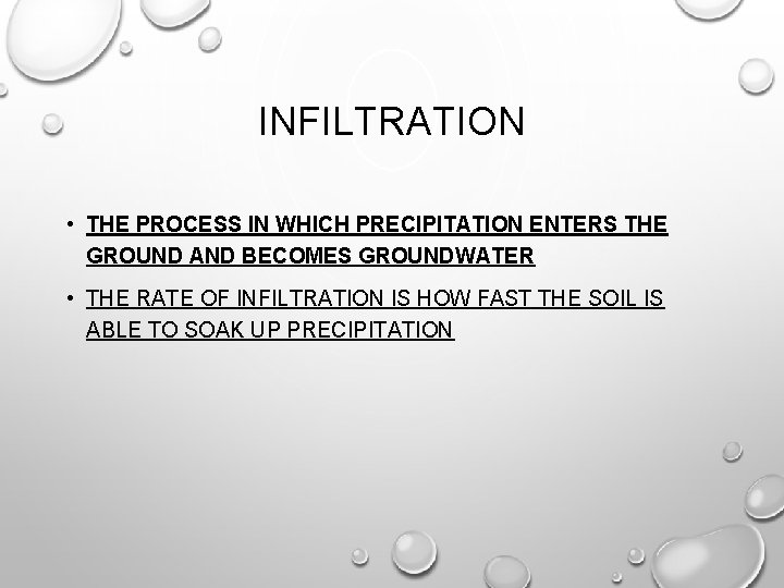 INFILTRATION • THE PROCESS IN WHICH PRECIPITATION ENTERS THE GROUND AND BECOMES GROUNDWATER •