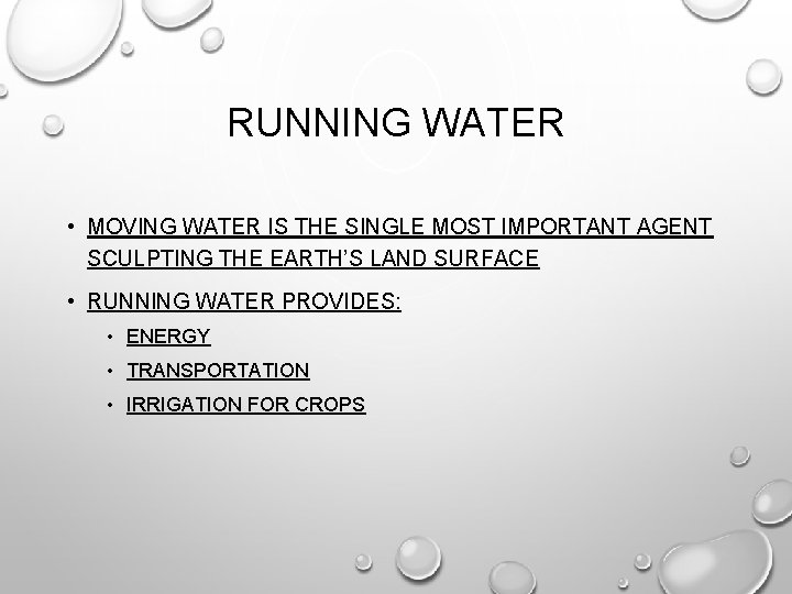 RUNNING WATER • MOVING WATER IS THE SINGLE MOST IMPORTANT AGENT SCULPTING THE EARTH’S