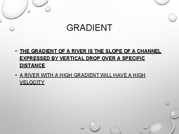 GRADIENT • THE GRADIENT OF A RIVER IS THE SLOPE OF A CHANNEL EXPRESSED