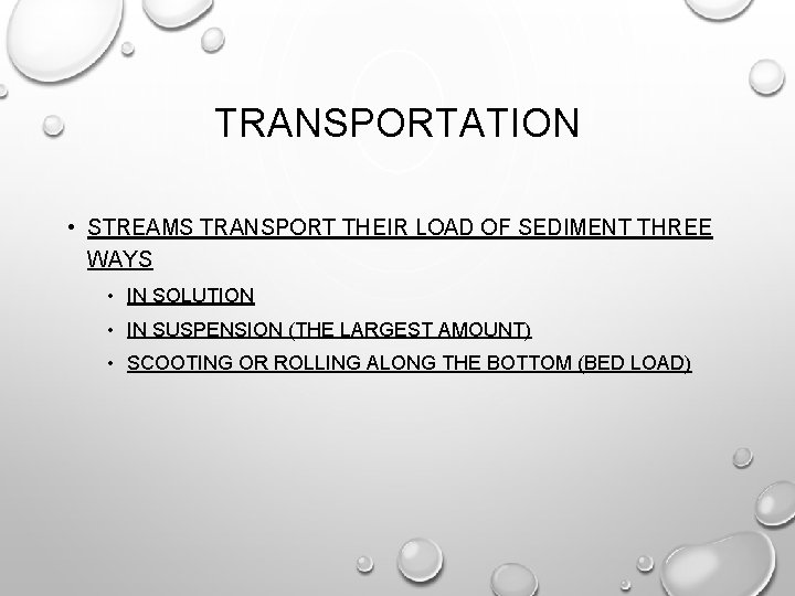 TRANSPORTATION • STREAMS TRANSPORT THEIR LOAD OF SEDIMENT THREE WAYS • IN SOLUTION •