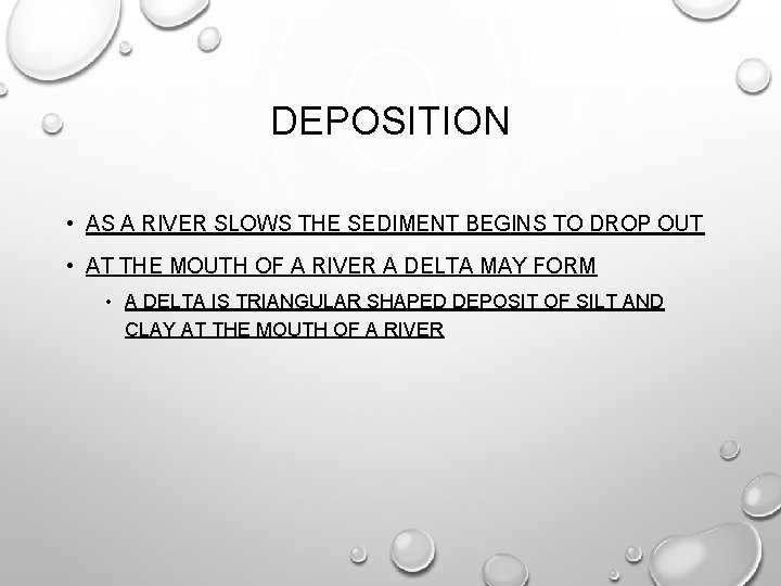 DEPOSITION • AS A RIVER SLOWS THE SEDIMENT BEGINS TO DROP OUT • AT