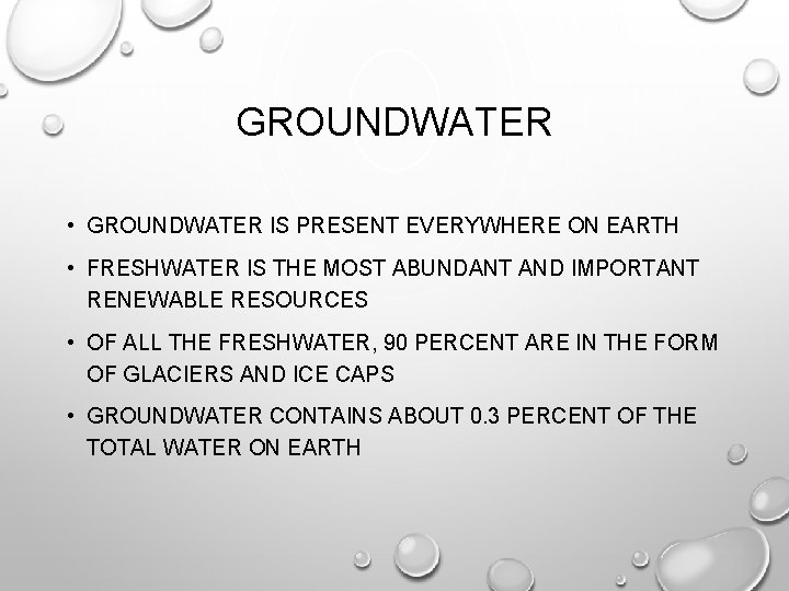 GROUNDWATER • GROUNDWATER IS PRESENT EVERYWHERE ON EARTH • FRESHWATER IS THE MOST ABUNDANT