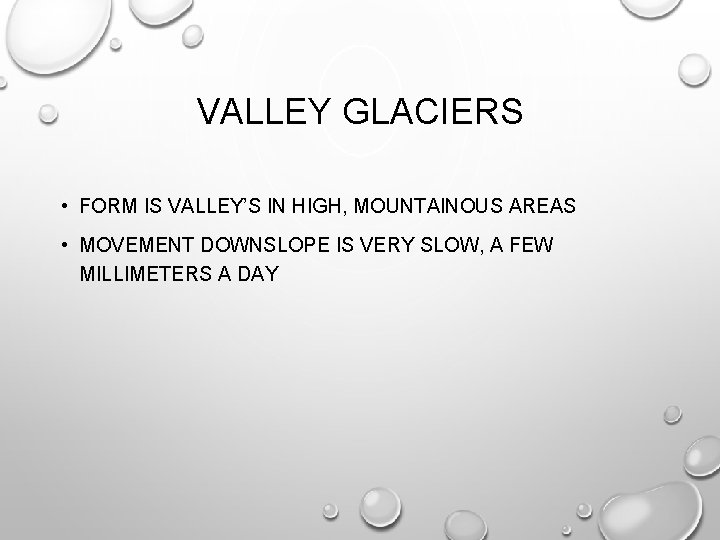 VALLEY GLACIERS • FORM IS VALLEY’S IN HIGH, MOUNTAINOUS AREAS • MOVEMENT DOWNSLOPE IS