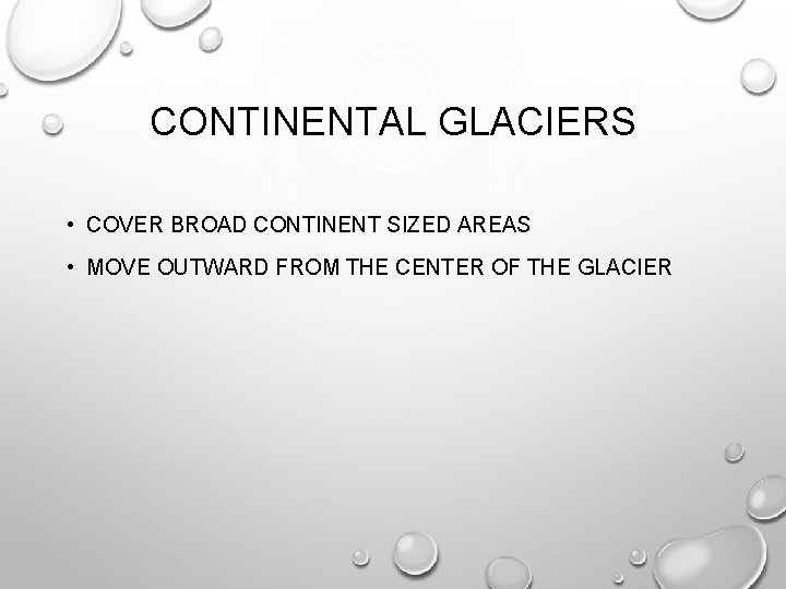 CONTINENTAL GLACIERS • COVER BROAD CONTINENT SIZED AREAS • MOVE OUTWARD FROM THE CENTER