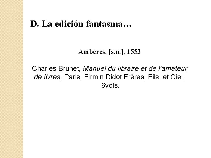 D. La edición fantasma… Amberes, [s. n. ], 1553 Charles Brunet, Manuel du libraire