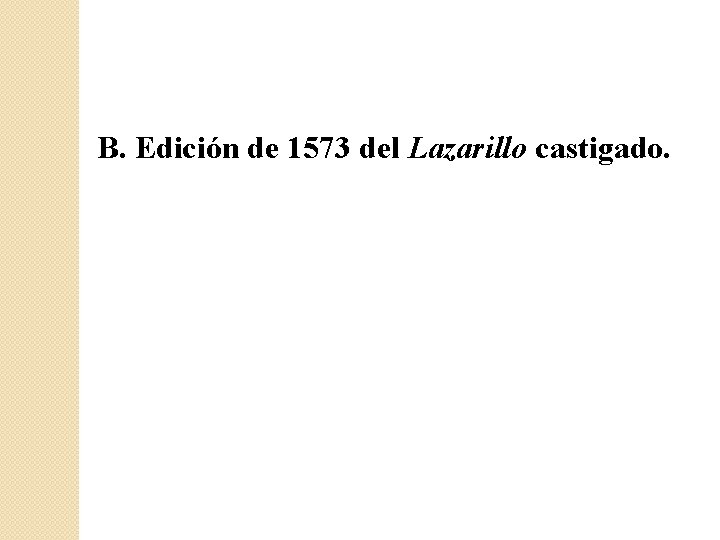B. Edición de 1573 del Lazarillo castigado. 