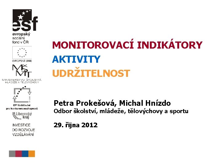 MONITOROVACÍ INDIKÁTORY AKTIVITY UDRŽITELNOST Petra Prokešová, Michal Hnízdo Odbor školství, mládeže, tělovýchovy a sportu