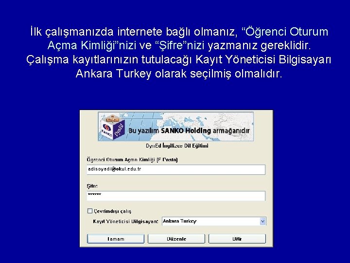 İlk çalışmanızda internete bağlı olmanız, “Öğrenci Oturum Açma Kimliği”nizi ve “Şifre”nizi yazmanız gereklidir. Çalışma