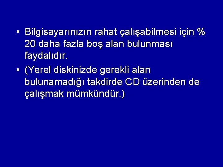  • Bilgisayarınızın rahat çalışabilmesi için % 20 daha fazla boş alan bulunması faydalıdır.