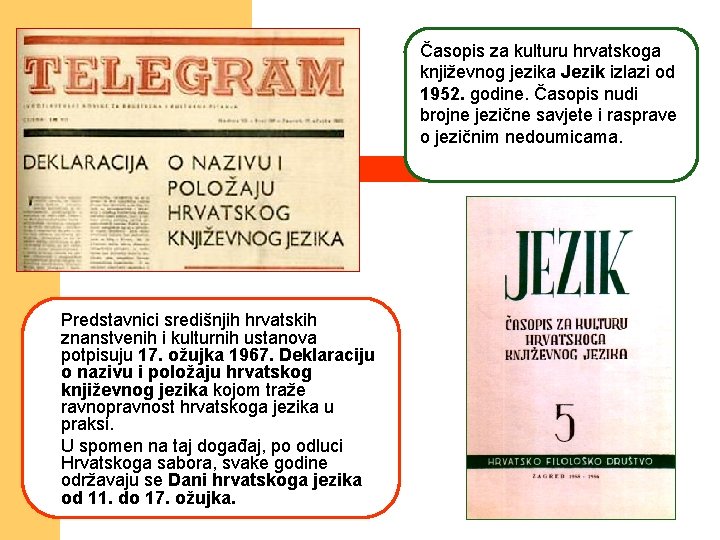 Časopis za kulturu hrvatskoga književnog jezika Jezik izlazi od 1952. godine. Časopis nudi brojne