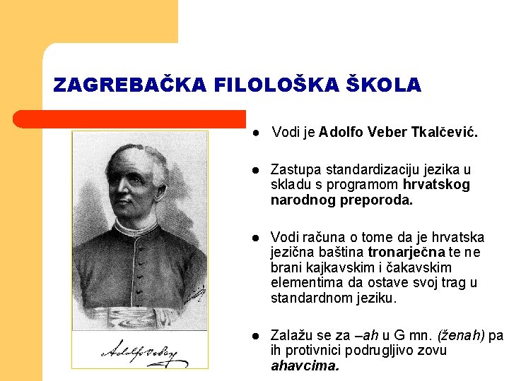 ZAGREBAČKA FILOLOŠKA ŠKOLA ● Vodi je Adolfo Veber Tkalčević. l Zastupa standardizaciju jezika u