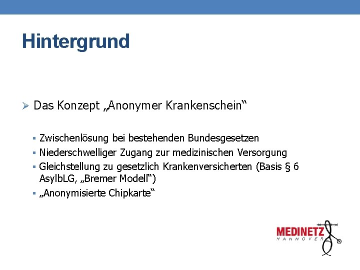 Hintergrund Ø Das Konzept „Anonymer Krankenschein“ § Zwischenlösung bei bestehenden Bundesgesetzen § Niederschwelliger Zugang