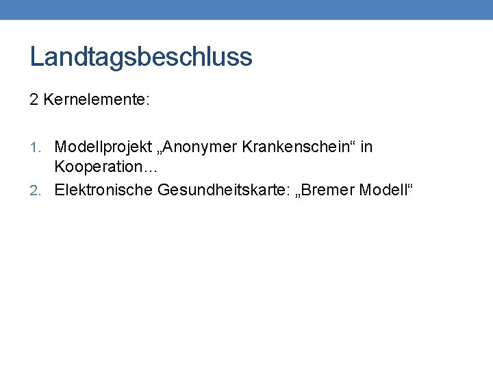 Landtagsbeschluss 2 Kernelemente: 1. Modellprojekt „Anonymer Krankenschein“ in Kooperation… 2. Elektronische Gesundheitskarte: „Bremer Modell“
