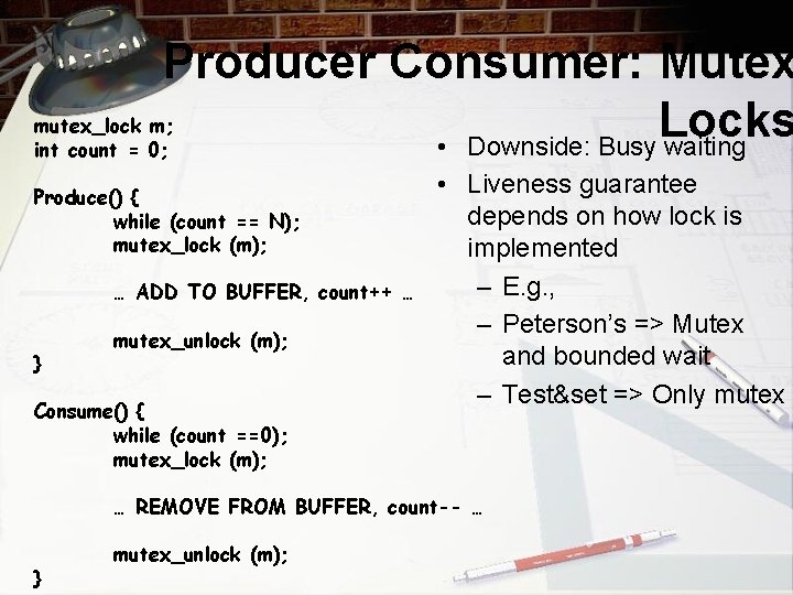 Producer Consumer: Mutex mutex_lock m; Locks • Downside: Busy waiting int count = 0;