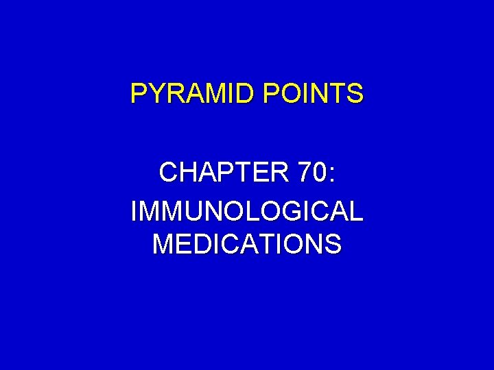 PYRAMID POINTS CHAPTER 70: IMMUNOLOGICAL MEDICATIONS 