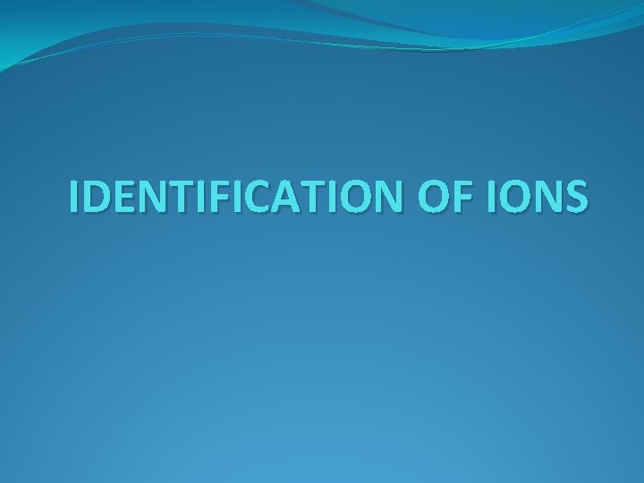 IDENTIFICATION OF IONS 