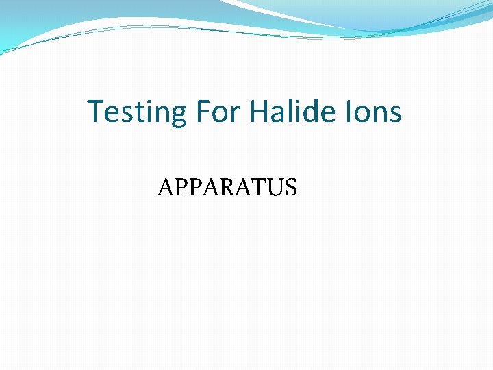 Testing For Halide Ions APPARATUS 