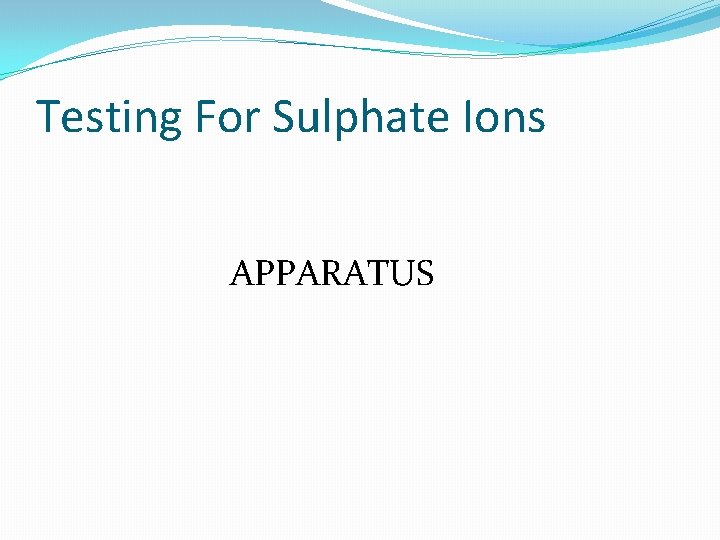 Testing For Sulphate Ions APPARATUS 
