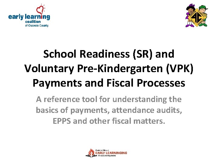 School Readiness (SR) and Voluntary Pre-Kindergarten (VPK) Payments and Fiscal Processes A reference tool