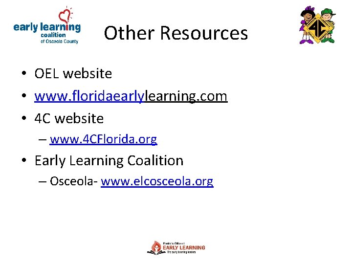 Other Resources • OEL website • www. floridaearlylearning. com • 4 C website –