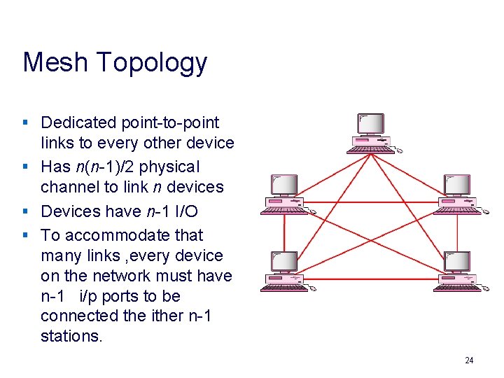 Mesh Topology § Dedicated point-to-point links to every other device § Has n(n-1)/2 physical