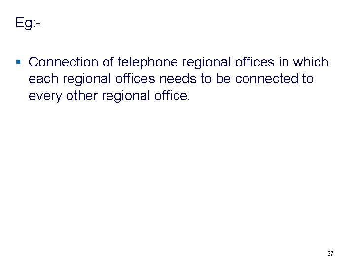 Eg: § Connection of telephone regional offices in which each regional offices needs to