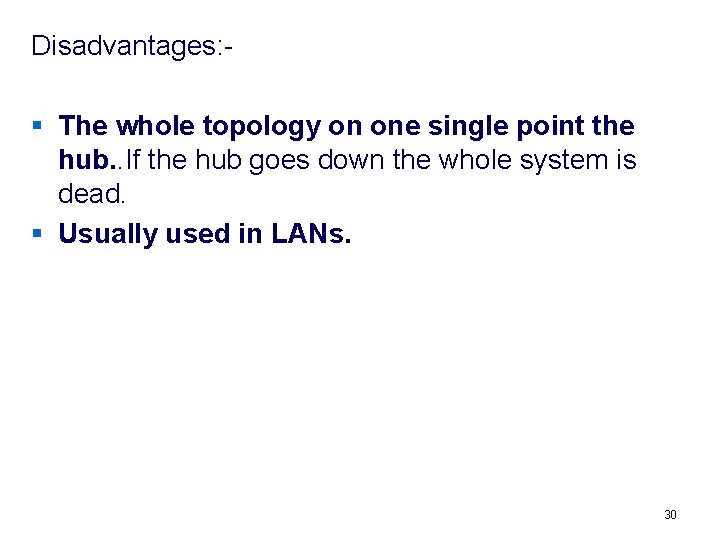 Disadvantages: § The whole topology on one single point the hub. . If the