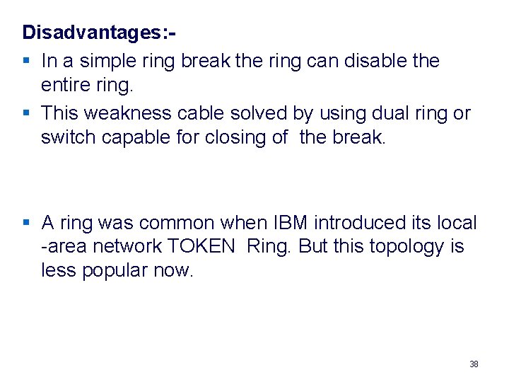 Disadvantages: § In a simple ring break the ring can disable the entire ring.