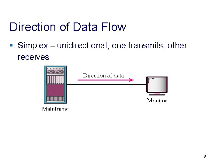 Direction of Data Flow § Simplex – unidirectional; one transmits, other receives 8 