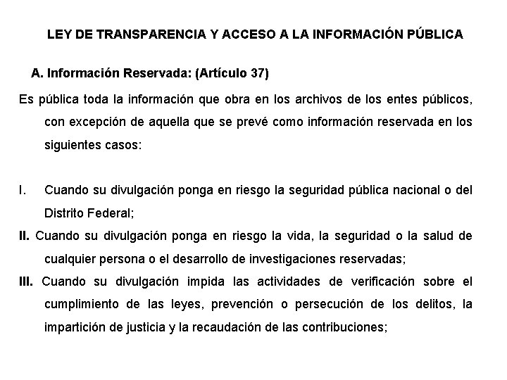LEY DE TRANSPARENCIA Y ACCESO A LA INFORMACIÓN PÚBLICA A. Información Reservada: (Artículo 37)
