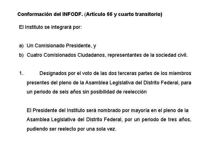 Conformación del INFODF. (Artículo 66 y cuarto transitorio) El Instituto se integrará por: a)