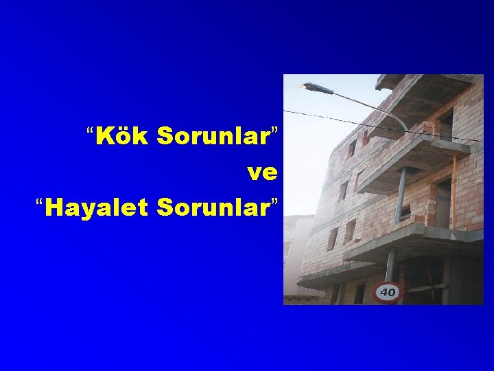 “Kök Sorunlar” ve “Hayalet Sorunlar” 