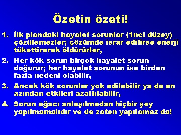 Özetin özeti! 1. İlk plandaki hayalet sorunlar (1 nci düzey) çözülemezler; çözümde israr edilirse