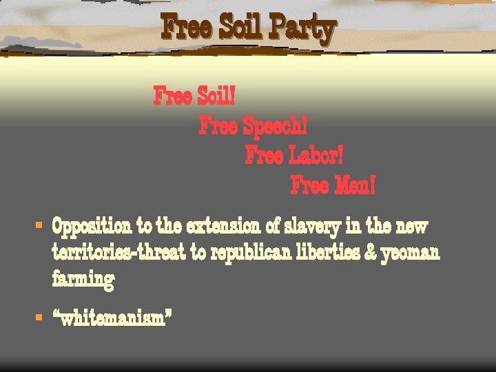 Free Soil Party Free Soil! Free Speech! Free Labor! Free Men! § Opposition to