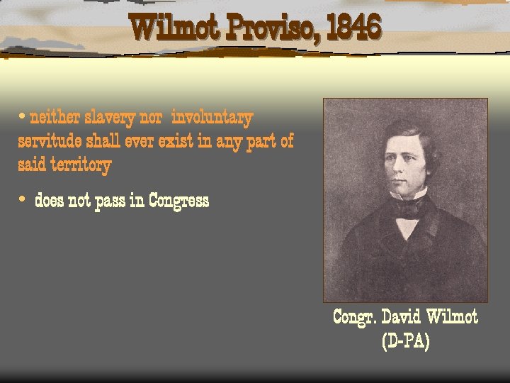Wilmot Proviso, 1846 • neither slavery nor involuntary servitude shall ever exist in any