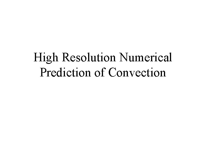 High Resolution Numerical Prediction of Convection 