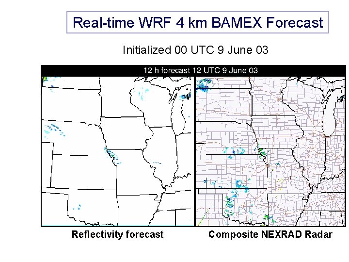 Real-time WRF 4 km BAMEX Forecast Initialized 00 UTC 9 June 03 Reflectivity forecast