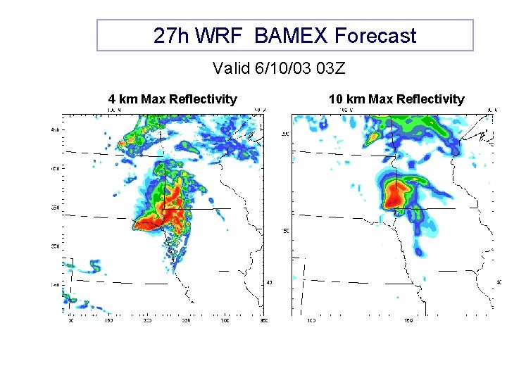 27 h WRF BAMEX Forecast Valid 6/10/03 03 Z 4 km Max Reflectivity 10