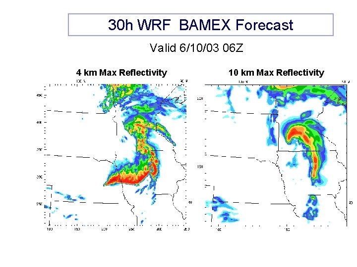 30 h WRF BAMEX Forecast Valid 6/10/03 06 Z 4 km Max Reflectivity 10