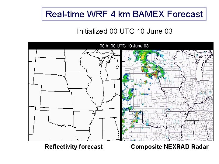 Real-time WRF 4 km BAMEX Forecast Initialized 00 UTC 10 June 03 Reflectivity forecast