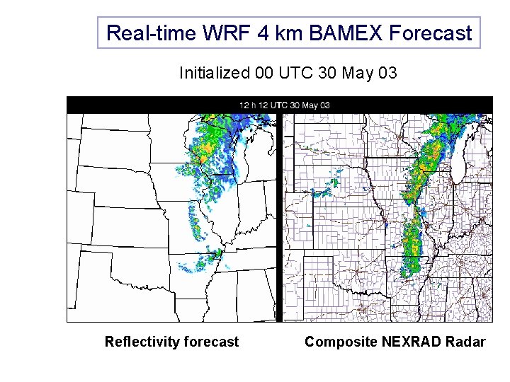 Real-time WRF 4 km BAMEX Forecast Initialized 00 UTC 30 May 03 Reflectivity forecast