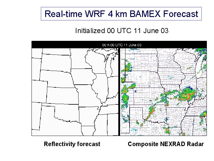 Real-time WRF 4 km BAMEX Forecast Initialized 00 UTC 11 June 03 Reflectivity forecast