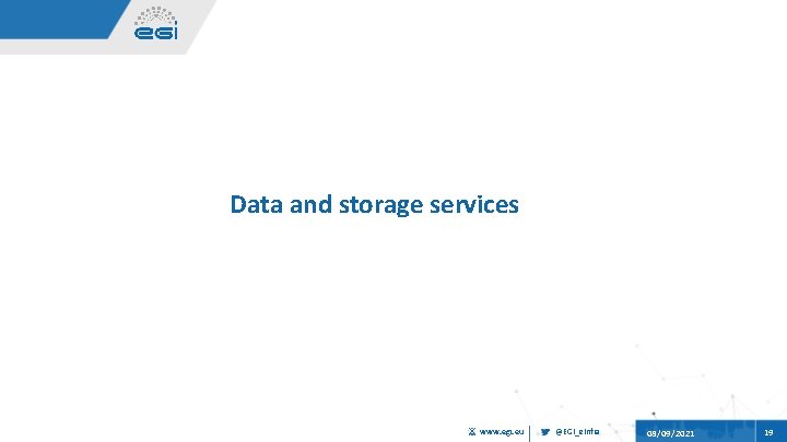 Data and storage services www. egi. eu @EGI_e. Infra 08/09/2021 19 