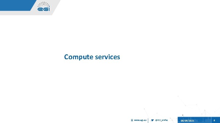 Compute services www. egi. eu @EGI_e. Infra 08/09/2021 8 