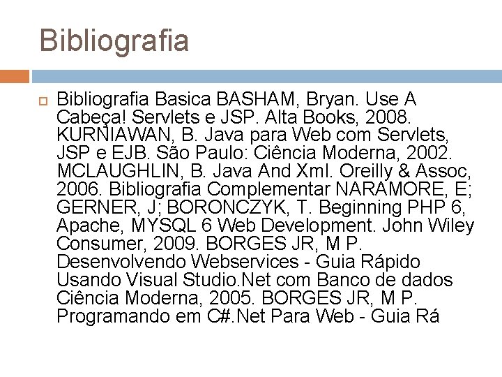 Bibliografia Basica BASHAM, Bryan. Use A Cabeça! Servlets e JSP. Alta Books, 2008. KURNIAWAN,